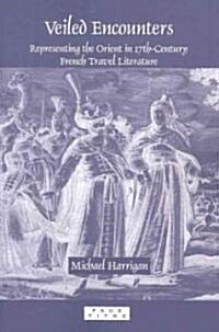 Veiled Encounters: Representing the Orient in 17th-Century French Travel Literature (Paperback)