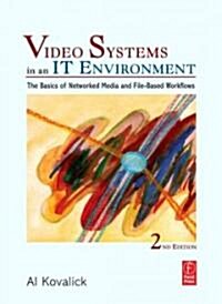 Video Systems in an IT Environment : The Basics of Professional Networked Media and File-based Workflows (Hardcover, 2 ed)