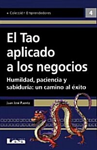 El Tao Aplicado a Los Negocios: Humildad, Paciencia Y Sabidur?: Un Camino Al ?ito (Paperback)