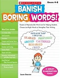 Banish Boring Words!, Grades 4-8: Dozens of Reproducible Word Lists for Helping Students Choose Just-Right Words to Strengthen Their Writing (Paperback)