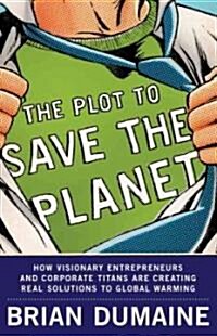 The Plot to Save the Planet: How Visionary Entrepreneurs and Corporate Titans Are Creating Real Solutions to Global Warming (Paperback)