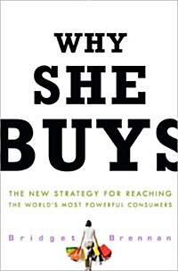 Why She Buys: The New Strategy for Reaching the Worlds Most Powerful Consumers (Hardcover)