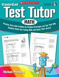 Standardized Test Tutor: Math, Grade 5: Practice Tests with Problem-By-Problem Strategies and Tips That Help Students Build Test-Taking Skills and Boo (Paperback)