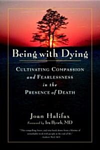 Being with Dying: Cultivating Compassion and Fearlessness in the Presence of Death (Paperback)
