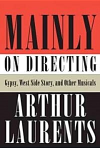 Mainly on Directing: Gypsy, West Side Story, and Other Musicals (Hardcover, Deckle Edge)