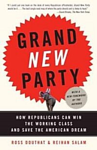 Grand New Party: How Republicans Can Win the Working Class and Save the American Dream (Paperback)