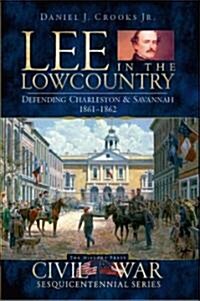 Lee in the Lowcountry: Defending Charleston & Savannah 1861-1862 (Paperback)