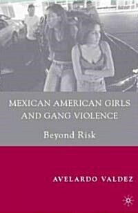 Mexican American Girls and Gang Violence : Beyond Risk (Paperback)