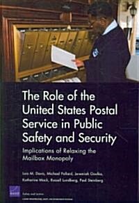 The Role of the United States Postal Service in Public Safety and Security: Implications of Relaxing the Mailbox Monopoly (Paperback)