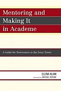 Mentoring and Making It in Academe: A Guide for Newcomers to the Ivory Tower (Paperback)