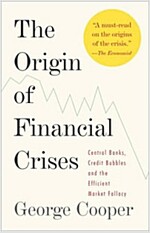The Origin of Financial Crises: Central Banks, Credit Bubbles, and the Efficient Market Fallacy (Paperback)