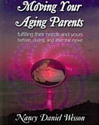 Moving Your Aging Parents: Fulfilling Their Needs and Yours Before, During, and After the Move (Paperback)