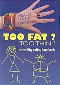 Too Fat? Too Thin? the Healthy Eating Handbook (Hardcover)