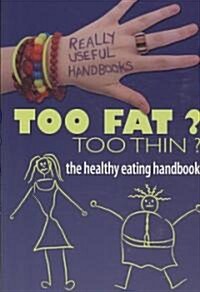 Too Fat? Too Thin? the Healthy Eating Handbook (Paperback)