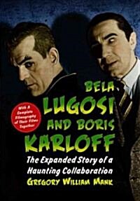 Bela Lugosi and Boris Karloff: The Expanded Story of a Haunting Collaboration, with a Complete Filmography of Their Films Together (Hardcover)