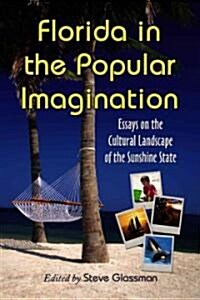 Florida in the Popular Imagination: Essays on the Cultural Landscape of the Sunshine State (Paperback)