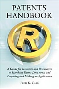 Patents Handbook: A Guide for Inventors and Researchers to Searching Patent Documents and Preparing and Making an Application                          (Paperback)