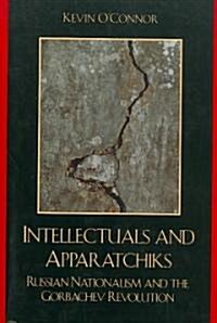 Intellectuals and Apparatchiks: Russian Nationalism and the Gorbachev Revolution (Paperback)
