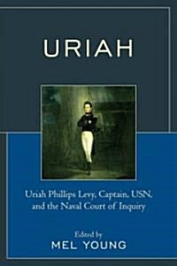 Uriah: Uriah Phillips Levy, Captain, USN, and the Naval Court of Inquiry (Paperback)