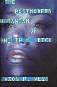 The Postmodern Humanism of Philip K. Dick (Paperback)