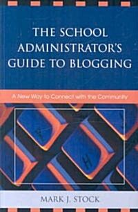 The School Administrators Guide to Blogging: A New Way to Connect with the Community (Paperback)