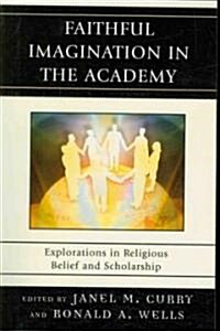 Faithful Imagination in the Academy: Explorations in Religious Belief and Scholarship (Paperback)