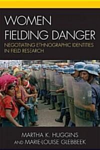 Women Fielding Danger: Negotiating Ethnographic Identities in Field Research (Hardcover)