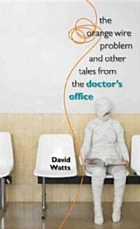 The Orange Wire Problem and Other Tales from the Doctors Office (Hardcover)