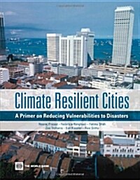 Climate Resilient Cities: A Primer on Reducing Vulnerabilities to Disasters (Paperback)