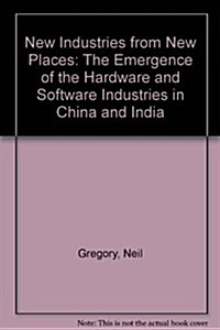 New Industries from New Places: The Emergence of the Software and Hardware Industries in China and India (Hardcover)