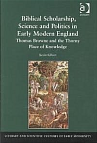 Biblical Scholarship, Science and Politics in Early Modern England : Thomas Browne and the Thorny Place of Knowledge (Hardcover)