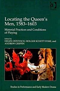 Locating the Queens Men, 1583–1603 : Material Practices and Conditions of Playing (Hardcover)