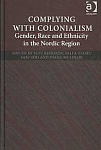 Complying with Colonialism : Gender, Race and Ethnicity in the Nordic Region (Hardcover)