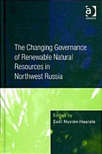 The Changing Governance of Renewable Natural Resources in Northwest Russia (Hardcover)