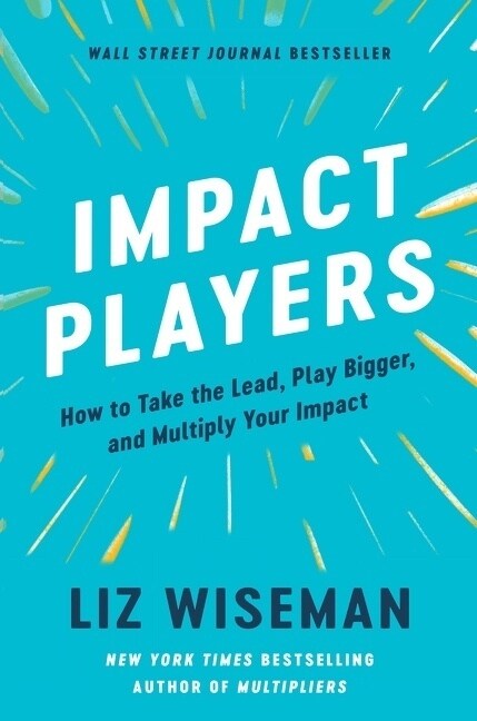 Impact Players : How to Take the Lead, Play Bigger, and Multiply Your Impact (Paperback)
