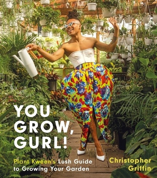 You Grow, Gurl!: Plant Kweens Lush Guide to Growing Your Garden (Hardcover)