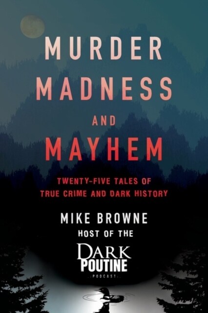 Murder, Madness and Mayhem: Twenty-Five Tales of True Crime and Dark History (Paperback)