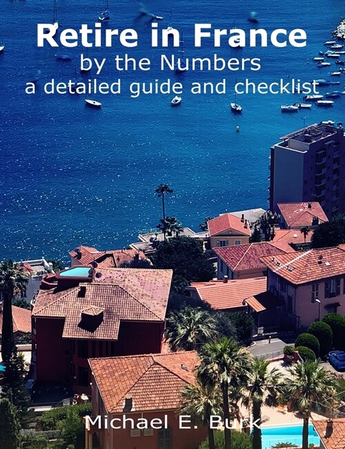 Retire in France By the Numbers: a detailed guide and checklist (Paperback)