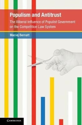 Populism and Antitrust : The Illiberal Influence of Populist Government on the Competition Law System (Hardcover)