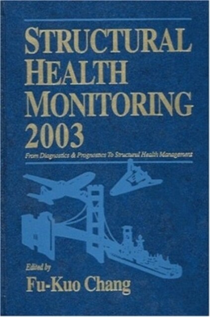 Structural Health Monitoring 2003 from Diagnosis & Prognostics to Structural Health Management: Proceedings of the Fourth International Workshop on St (Hardcover)