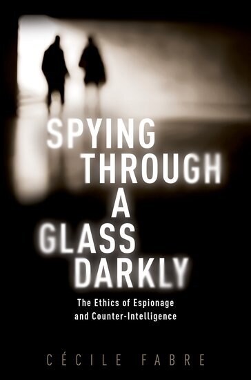 Spying Through a Glass Darkly : The Ethics of Espionage and Counter-Intelligence (Hardcover)