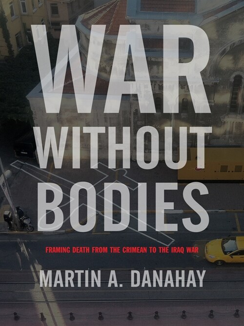 War Without Bodies: Framing Death from the Crimean to the Iraq War (Paperback)