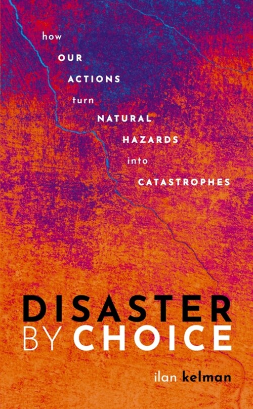 Disaster by Choice : How our actions turn natural hazards into catastrophes (Paperback)