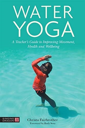Water Yoga : A Teachers Guide to Improving Movement, Health and Wellbeing (Paperback)