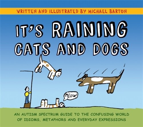 Its Raining Cats and Dogs : An Autism Spectrum Guide to the Confusing World of Idioms, Metaphors and Everyday Expressions (Paperback)