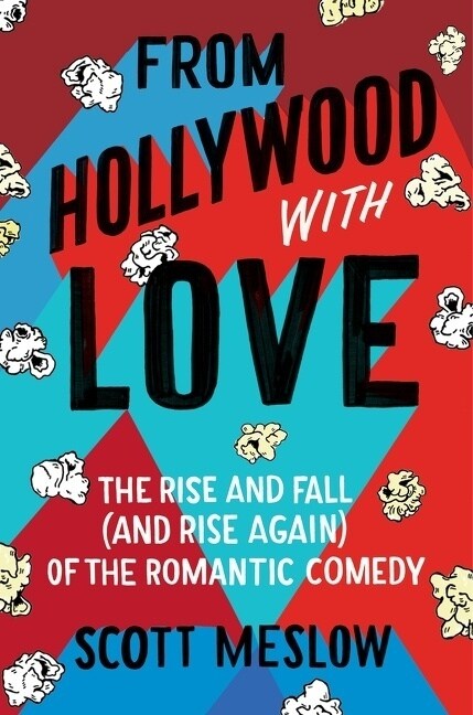 From Hollywood with Love: The Rise and Fall (and Rise Again) of the Romantic Comedy (Hardcover)