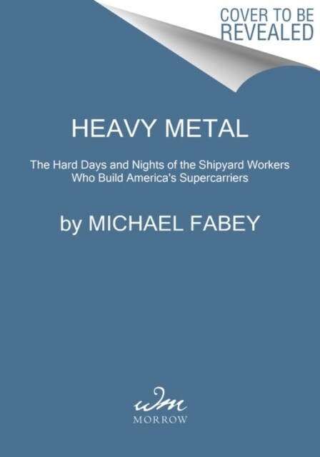 Heavy Metal: The Hard Days and Nights of the Shipyard Workers Who Build Americas Supercarriers (Hardcover)