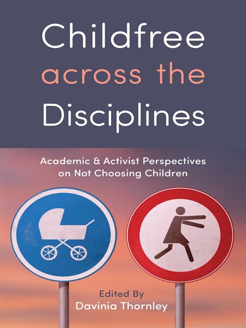 Childfree Across the Disciplines: Academic and Activist Perspectives on Not Choosing Children (Paperback)