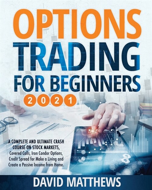 Options Trading for Beginners 2021: A Complete and Ultimate Crash Course on Stock Markets, Covered Calls, Iron Condor Options, Credit Spread for Make (Paperback)