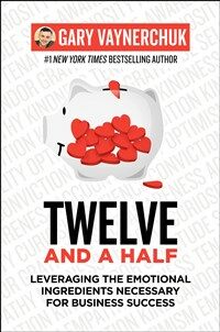 Twelve and a Half : Leveraging the Emotional Ingredients Necessary for Business Success (Paperback)